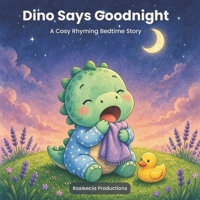 Dino Says Goodnight: A Cosy Rhyming Bedtime Story for Toddlers and Little Dinosaur Lovers B0HMS2S52H Book Cover