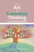 The Art of Conscious Thinking: The Art of Transforming the Questions Into Quest for Dissolving the Doubt 1482884232 Book Cover