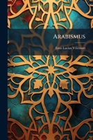 Arabismus: Exhibens Grammaticam Arabicam Novam, Et Monumenta Quaedam Arabica : Cum Notis Miscellaneis Et Glossario Arabico-latino 1179151313 Book Cover