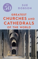 The 50 Greatest Churches and Cathedrals: Sue Dobson 1785782835 Book Cover