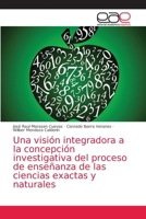 Una visión integradora a la concepción investigativa del proceso de enseñanza de las ciencias exactas y naturales 6203873942 Book Cover