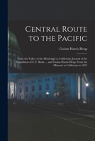 Central Route to the Pacific: From the Valley of the Mississippi to California: Journal of the Expedition of E. F. Beale ... and Gwinn Harris Heap, From the Missouri to California in 1853 101670240X Book Cover