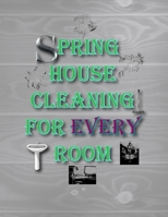 Spring House Cleaning for Every Room: A Planner to Help You Stay Organized and Get Your Home Clean for the Summer Season Ahead 1661244904 Book Cover