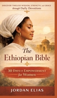 The Ethiopian Bible: 30 Days of Empowerment for women: Discover Timeless Wisdom, Strength, and Grace through Daily Devotions 3384854349 Book Cover