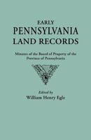 Early Pennsylvania Land Records: Minutes Of The Board Of Property Of The Province Of Pennsylvania 0788422790 Book Cover