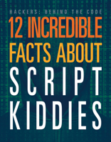 12 Incredible Facts about Script Kiddies (Hackers: Behind the Code) 1645825426 Book Cover