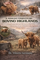 IL MANUALE COMPLETO DEL BOVINO HIGHLANDS: Una guida passo passo per l'allevamento, la gestione, l'allevamento e la cura del bestiame delle Highlands in ogni stagione (Italian Edition) B0GV8JQQNR Book Cover