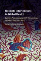 Intimate Interventions in Global Health: Family Planning and HIV Prevention in Sub-Saharan Africa 1107462886 Book Cover