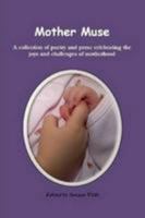 Mother Muse: A Collection of Poetry and Prose Celebrating the Joys and Challenges of Motherhood 0557053617 Book Cover