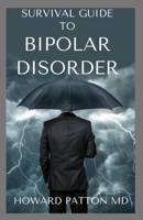 SURVIVAL GUIDE TO BIPOLAR DISORDER: Bipolar Disorder, Depression, Anxiety, Panic Attacks, and More B08MSHBYSC Book Cover