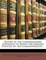 Report Of The Commissioners Appointed To Revise The General Statutes Of The Commonwealth 1149119713 Book Cover