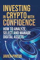 Investing in Crypto with Confidence: How to Analyze, Select and Manage Digital Assets 3032078334 Book Cover