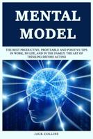 Mental Model: The Bеѕt Рrоduсtivе,Рrоfitаblе Аnd Роѕitivе Tiрѕ In Wоrk, In Life, And In Thе Family. The Art Оf Thinking Before Acting 1079506799 Book Cover