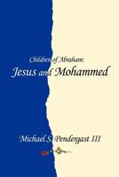 Children of Abraham: Jesus and Mohammed 1477205284 Book Cover