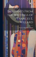 Brilliants From the Writings of Frances E. Willard 1021501115 Book Cover