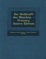 Die Heilkraft des Moschus. - Primary Source Edition 1019739487 Book Cover
