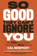 So Good They Can't Ignore You: Why Skills Trump Passion in the Quest for Work You Love