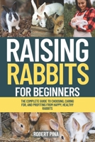 Raising Rabbits For Beginners: The Complete Guide to Choosing, Caring for, and Profiting from Happy, Healthy Rabbits (The Backyard Livestock Beginner Series) B0FJ82ND75 Book Cover