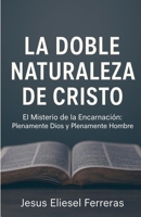 La doble naturaleza de Cristo: El Misterio de la Encarnación: Plenamente Dios y Plenamente Hombre (Ser cristiano en la era digital) (Spanish Edition) B0F66M7ZDC Book Cover