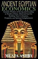 Ancient Egyptian Economics Kemetic Wisdom of Saving and Investing in Wealth of Body, Mind, and Soul for Building True Civilization, Prosperity and Spiritual Enlightenment 1884564135 Book Cover
