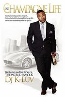 The Champagne Life: Starts promoting parties at age 15 . . . Networked with industry's elite by age 20 . . . Owns star-studded nightclub by age 22 1462019056 Book Cover