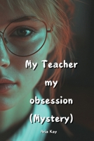 My Teacher My Obsession (Mystery) B0DPLBNGWB Book Cover