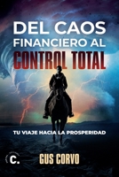 Del caos financiero al control total: Tu viaje hacia la prosperidad (Spanish Edition) 9874812680 Book Cover