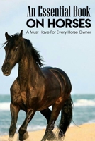 An Essential Book On Horses A Must Have For Every Horse Owner: Guide To Equine Learning B08R7PNFFC Book Cover