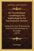 Die Verschiedenen Gestaltungen Der Siegfriedsage In Der Germanischen Literatur: Uebersicht Ihrer Entwicklung Und Ihres Verhaltnisses Zu Einander (1873) 1149339039 Book Cover