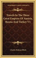 Travels in the Three Great Empires of Austria, Russia, and Turkey, Volume 1 1341067149 Book Cover