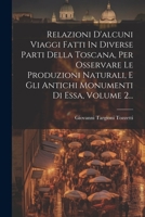 Relazioni D'alcuni Viaggi Fatti In Diverse Parti Della Toscana, Per Osservare Le Produzioni Naturali, E Gli Antichi Monumenti Di Essa, Volume 2... (Italian Edition) 1022321994 Book Cover