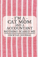 I'm a Cat Mom and a Accountant Nothing Scares Me Cocktail Journal: Blank Cocktail Journal to Write in for Women, Bartenders, Drink and Alcohol Log, Document all Your Special Recipes and Notes for Your 1674931085 Book Cover