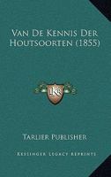 Van De Kennis Der Houtsoorten (1855) 1167467019 Book Cover