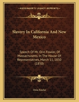 Slavery In California And New Mexico: Speech Of Mr. Orin Fowler, Of Massachusetts, In The House Of Representatives, March 11, 1850 (1850) 1356172830 Book Cover