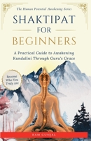 Shaktipat for Beginners: A Practical Guide to Awakening Kundalini Through Guru's Grace B0HBBH38C1 Book Cover