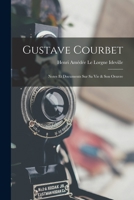 Gustave Courbet: Notes Et Documents Sur Sa Vie Et Son Oeuvre (Classic Reprint) 1019316535 Book Cover