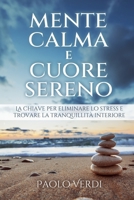 Mente calma e cuore sereno: La chiave per eliminare lo stress e trovare la tranquillità interiore (Italian Edition) B0CMJWHZTT Book Cover