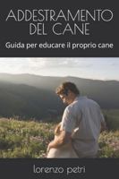 ADDESTRAMENTO DEL CANE: Guida per educare il proprio cane B0G4SGXW2X Book Cover