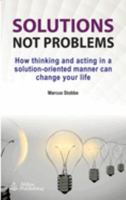 Solutions not problems: How thinking and acting in a solution-oriented manner can change your life 1739809262 Book Cover