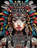 Mystic Maya: A Coloring Journey Through Ancient Culture B0CMT4M232 Book Cover