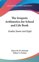 The Iroquois Arithmetics for School and Life Book: Grades Seven and Eight 1162776366 Book Cover