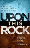 Upon This Rock: A Baptist Understanding of the Church 080544999X Book Cover