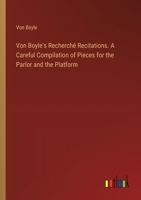 Von Boyle's Recherché Recitations. A Careful Compilation of Pieces for the Parlor and the Platform 3385355974 Book Cover