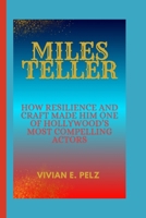 MILES TELLER: How Resilience and Craft Made Him One of Hollywood’s Most Compelling Actors B0FRY91SJM Book Cover