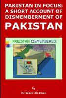 Pakistan in Focus: A Short Account of Dismemberment of Pakistan 1723984701 Book Cover