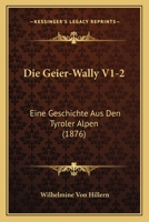 Die Geier-Wally V1-2: Eine Geschichte Aus Den Tyroler Alpen (1876) 1161093842 Book Cover