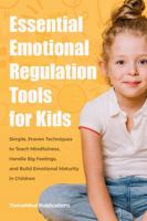 Essential Emotional Regulation Tools for Kids: Simple, Proven Techniques to Teach Mindfulness, Handle Big Feelings, and Build Emotional Maturity in Children B0FQWQKW1Z Book Cover