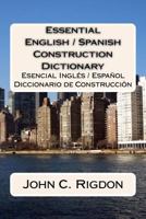 Essential English / Spanish Construction Dictionary: Esencial Ingles / Espanol Diccionario de Construccion 1534931686 Book Cover