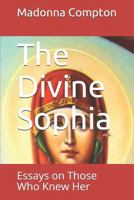 The Divine Sophia: Essays on Those Who Knew Her 1719993394 Book Cover