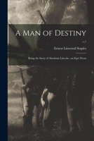 A Man of Destiny: Being the Story of Abraham Lincoln; an Epic Poem; c.1 1014302471 Book Cover